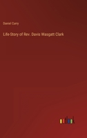 Life-Story of Rev. Davis Wasgatt Clark 3368822179 Book Cover