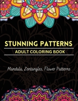Stunning Patterns Adult Coloring Book: Amazing Color Pages For Women, Teens, Adults With Beautiful Mandalas & Zentangles Designs and Images For Stress Relief and Relaxation 0645784958 Book Cover
