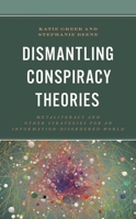 Dismantling Conspiracy Theories: Metaliteracy and other Strategies for an Information-Disordered World (Innovations in Information Literacy) 1538176998 Book Cover