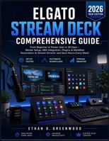 Elgato Stream Deck Comprehensive Guide: From Beginner to Power User in 30 Days – Master Setup, OBS Integration, Plugins & Workflow Automation to Stream Smarter and Save Hours Every Week B0GZP7VVYX Book Cover