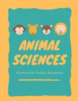 Animal Sciences Science Fair Project Notebook: Science Fair Log Book: Back To School Chemistry Laboratory STEM Notebook for Science Students Project Proposals, Research, Application Observation and Or 1075384508 Book Cover