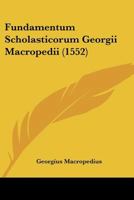 Fundamentum Scholasticorum Georgii Macropedii (1552) 1120284872 Book Cover