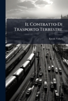 Il Contratto Di Trasporto Terrestre: Trattazione Sistematica Secondo Il Diritto Italiano Vigente 1248796462 Book Cover