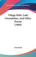 Village Bells: Lady Gwendoline; And Other Poems 116514588X Book Cover