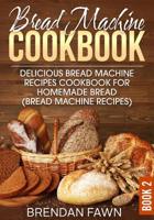Bread Machine Cookbook: Delicious Bread Machine Recipes Cookbook for Homemade Bread (Bread Machine Recipes) 109919282X Book Cover