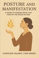 Posture and Manifestation: A Guide To Owning What You Have By the Grace of God B0FSY95BDG Book Cover