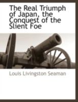The Real Triumph of Japan, the Conquest of the Slient Foe 1117889637 Book Cover