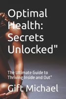 Optimal Health: Secrets Unlocked": The Ultimate Guide to Thriving Inside and Out” B0C1J1XD88 Book Cover