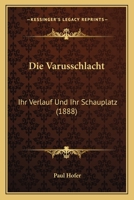 Die Varusschlacht, Ihr Verlauf Und Ihr Schauplatz 1015838499 Book Cover