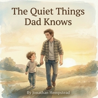 The Quiet Things Dad Knows: A Picture Book About the Love a Father Never Says Out Loud (Big-Feelings Friends) B0GXBGG7ZZ Book Cover