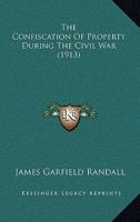 The Confiscation Of Property During The Civil War 0548617813 Book Cover
