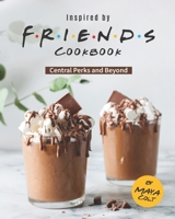 Inspired by Friends Cookbook: Central Perks and Beyond B089L8QMGV Book Cover