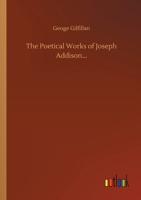 The Poetical Works of Joseph Addison 3752305185 Book Cover