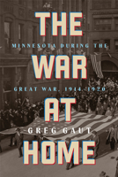 The War at Home: Minnesota During the Great War, 1914-1920 168134307X Book Cover