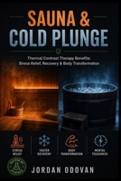 Sauna & Cold Plunge: Thermal Contrast Therapy Benefits: Stress Relief, Recovery & Body Transformation B0GKPC9LTT Book Cover