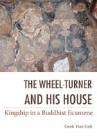 The Wheel-Turner and His House: Kingship in a Buddhist Ecumene 087580716X Book Cover