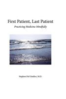 First Patient, Last Patient: Practicing Medicine Mindfully 0989670279 Book Cover