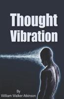 Thought Vibration: Or, the Law of Attraction in the Thought World
