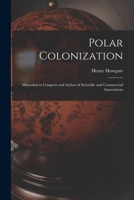 Polar Colonization: Memorial to Congress and Action of Scientific and Commercial Associations 1017485879 Book Cover