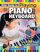 Kids' Guide to Playing the Piano and Keyboard: Learn 30 Songs in 7 Easy Lessons (Happy Fox Books) For Kids Ages 6 and Up, with Kid-Friendly Multi-Sensory Learning, Colorful Stickers, and Video Access 1641243368 Book Cover