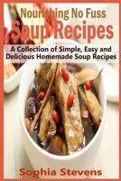 Nourishing No Fuss Soup Recipes: A Collection of Simple, Easy and Delicious Homemade Soup Recipes 1539605914 Book Cover