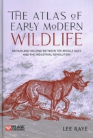 The Atlas of Early Modern Wildlife: Britain and Ireland between the Middle Ages and the Industrial Revolution 1784274070 Book Cover