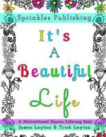 It's A Beautiful Life: A Motivational Quotes Coloring Book 1523479515 Book Cover