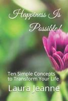 Happiness Is Possible!: Ten Simple Concepts to Transform Your Life 1549926012 Book Cover