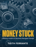 Money Stuck: Helping Leaders in Business Navigate Change B0FRSGFB4T Book Cover