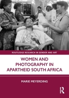 Women and Photography in Apartheid South Africa (Routledge Research in Gender and Art) 1032904518 Book Cover