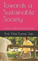 Towards a Sustainable Society: Creating a Nature Friendly Planet Again 1795765763 Book Cover