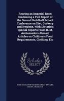 Rearing an Imperial Race; Containing a Full Report of the Second Guildhall School Conference on Diet, Cookery and Hygiene, With Dietaries; Special ... Children's Food Requirements, Clothing, Etc 1019273801 Book Cover