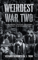 Weirdest War Two: Extraordinary Tales and Unbelievable Facts from the Second World War B09BY28397 Book Cover