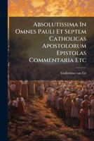 Absolutissima In Omnes Pauli Et Septem Catholicas Apostolorum Epistolas Commentaria Etc... 1279812214 Book Cover