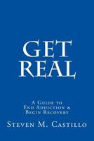 Get Real: A Guide to End Addiction & Begin Recovery 1720329915 Book Cover