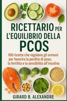 Ricettario per l'equilibrio della PCOS: 100 ricette che regolano gli ormoni per favorire la perdita di peso, la fertilità e la sensibilità all'insulina (Italian Edition) B0FL18BKSD Book Cover