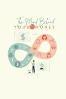 The Mind Behind Your Money: Discover the Psychology of Money, Transform Your Beliefs, and Create Financial Peace from Within B0FG12MR6Z Book Cover
