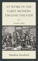 At Work in the Early Modern English Theater: Valuing Labor 161147826X Book Cover