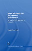 Event Semantics of Verb Frame Alternations: A Case Study of Dutch and Its Acquisition (Outstanding Dissertations in Linguistics) 0815331282 Book Cover