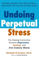 Undoing Perpetual Stress: The Missing Connection Between Depression, Anxiety and 21st Century Illness 042519826X Book Cover