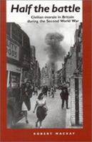 Half the Battle: Civilian Morale in Britain During the Second World War 0719058945 Book Cover