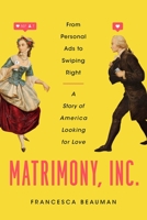 Matrimony, Inc.: From Personal Ads to Swiping Right, a Story of America Looking for Love 1643135783 Book Cover