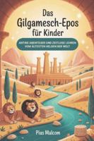 Das Gilgamesch-Epos für Kinder: Antike Abenteuer und zeitlose Lehren vom ältesten Helden der Welt B0G446QYM4 Book Cover