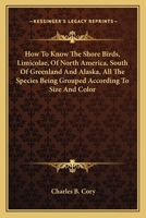 How to know the shore birds of North America: all the species being grouped according to size and color 1021522856 Book Cover