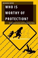 Who Is Worthy of Protection?: Gender-Based Asylum and Us Immigration Politics 0199397627 Book Cover