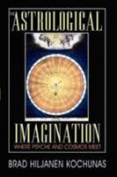 The Astrological Imagination: Where Psyche and Cosmos Meet 0595531083 Book Cover