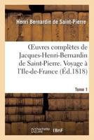 Oeuvres Compla]tes de Jacques-Henri-Bernardin de Saint-Pierre. T. 1 Voyage A L'Ile-de-France 2012163513 Book Cover