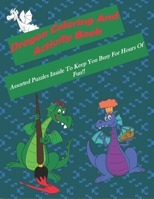 Dragon Coloring And Activity Book: Assorted Puzzles Inside To Keep You Busy For Hours Of Fun!! 1674208537 Book Cover