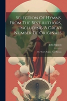 Selection Of Hymns, From The Best Authors, Including A Great Number Of Originals: Dr. Watt's Psalms And Hymns 1021237159 Book Cover