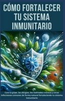 Cómo Fortalecer tu Sistema Inmunitario: Cura la gripe, las alergias, los resfriados crónicos y otras infecciones comunes de forma natural fortaleciend B0CVJ7GXKL Book Cover